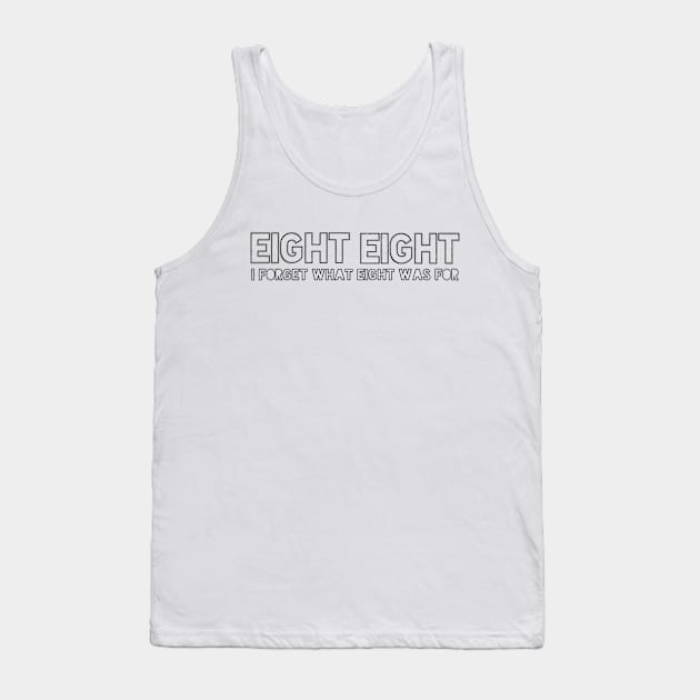 I Forget What Eight Was For - Funny sayings Tank Top by Junmir